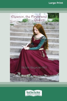 Eleanor, the Firebrand Queen [Large Print 16pt] by Helen Rayson-Hill