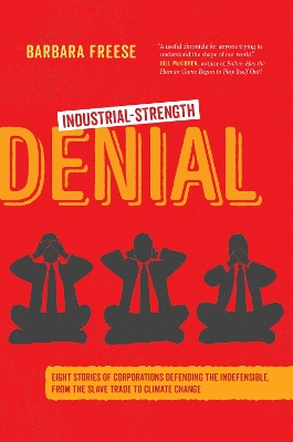 Industrial-Strength Denial: Eight Stories of Corporations Defending the Indefensible, from the Slave Trade to Climate Change book