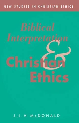 Biblical Interpretation and Christian Ethics by J. I. H. McDonald