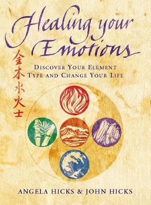 Healing Your Emotions: Discover your five element type and change your life by Angela Hicks