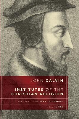 Institutes of the Christian Religion, vol 1 by John Calvin