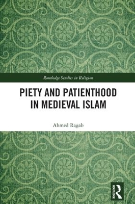 Piety and Patienthood in Medieval Islam by Ahmed Ragab