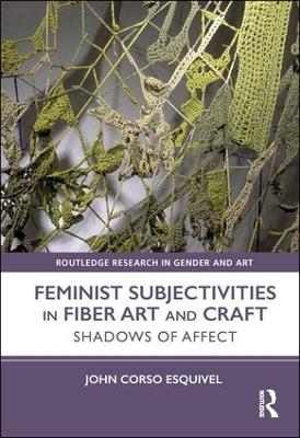 Feminist Subjectivities in Fiber Art and Craft: Shadows of Affect by John Corso-Esquivel