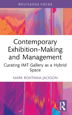 Contemporary Exhibition-Making and Management: Curating IMT Gallery as a Hybrid Space by Mark Rohtmaa-Jackson