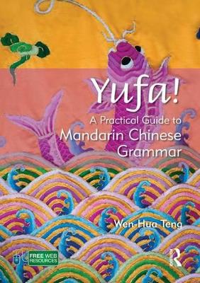 Yufa! A Practical Guide to Mandarin Chinese Grammar by Wen-Hua Teng