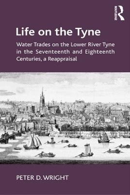 Life on the Tyne: Water Trades on the Lower River Tyne in the Seventeenth and Eighteenth Centuries, a Reappraisal by Peter D. Wright