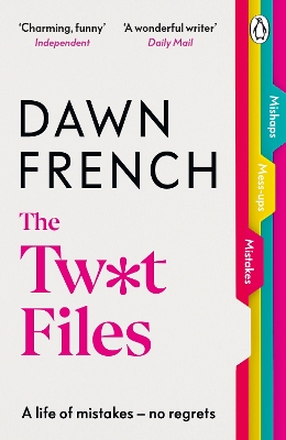 The Twat Files: A hilarious sort-of memoir of mistakes, mishaps and mess-ups by Dawn French