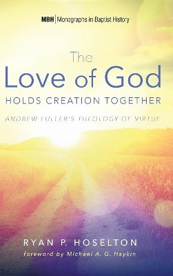 The Love of God Holds Creation Together: Andrew Fuller's Theology of Virtue book