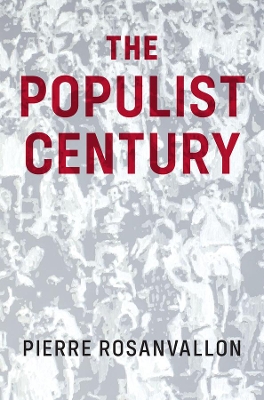 The Populist Century: History, Theory, Critique by Pierre Rosanvallon