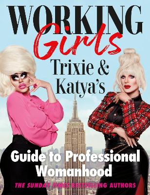 Working Girls: Trixie and Katya's Guide to Professional Womanhood by Trixie Mattel