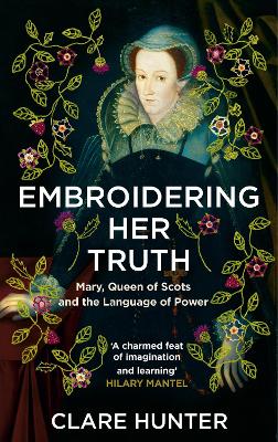 Embroidering Her Truth: Mary, Queen of Scots and the Language of Power book