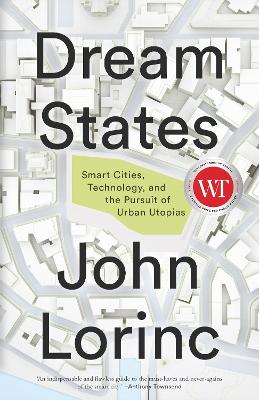 Dream States: Smart Cities and the Pursuit of Utopian Urbanism by John Lorinc