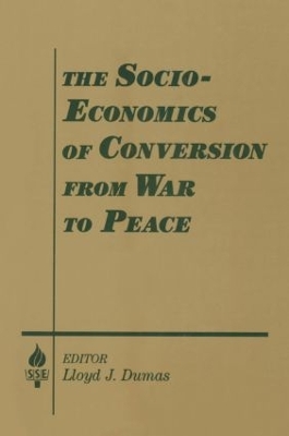 The Socio-Economics of Conversion from War to Peace by Lloyd J. Dumas