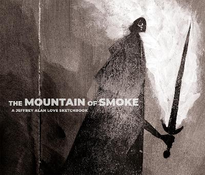 The Mountain of Smoke: A Jeffrey Alan Love Sketchbook book