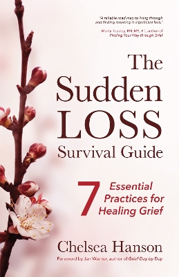 The Sudden Loss Survival Guide: Seven Essential Practices for Healing Grief (Bereavement, Suicide, Mourning) book