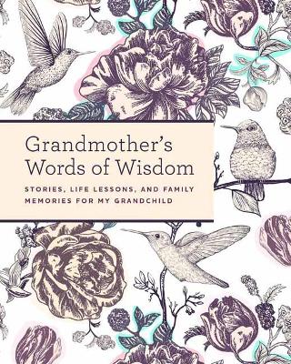 Grandmother's Words of Wisdom: A Keepsake Journal of Stories, Life Lessons, and Family Memories for My Grandchild by Weldon Owen