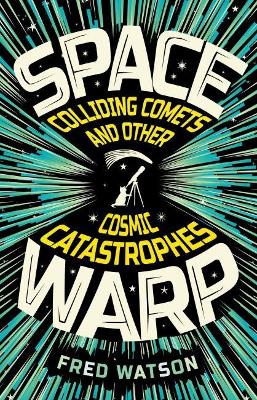 Spacewarp: Colliding Comets and Other Cosmic Catastrophes by Fred Watson