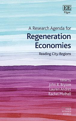 A Research Agenda for Regeneration Economies: Reading City-Regions by John R. Bryson