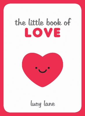 The Little Book of Love: Tips, Techniques and Quotes to Help You Spark Romance by Lucy Lane