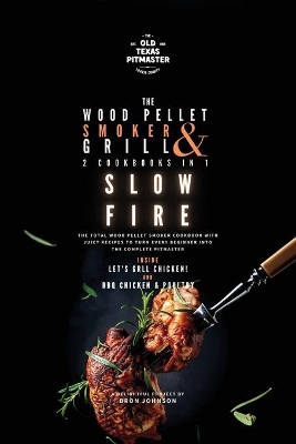 The Wood Pellet Smoker and Grill 2 Cookbooks in 1: Slow Fire by The Old Texas Pitmaster