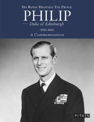 His Royal Highness The Prince Philip, Duke of Edinburgh: (1921-2021) A Commemoration by Annie Bullen