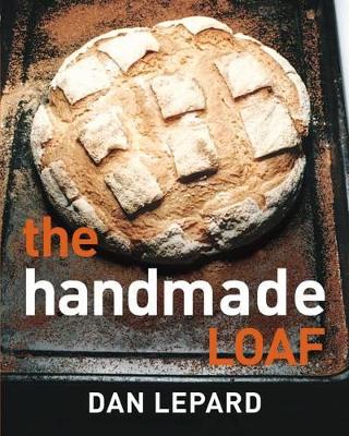 The The Handmade Loaf by Dan Lepard