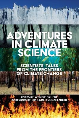 Adventures in Climate Science: Scientists' Tales from the Frontiers of Climate Change Foreword by Karl Kruszelnicki book
