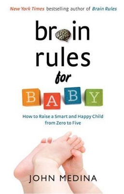 Brain Rules For Baby: How To Raise A Smart And Happy Child From Zero To Five (Revised Edition) book