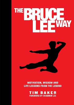 The Bruce Lee Way: Motivation, Wisdom and Life-Lessons from the Legend book