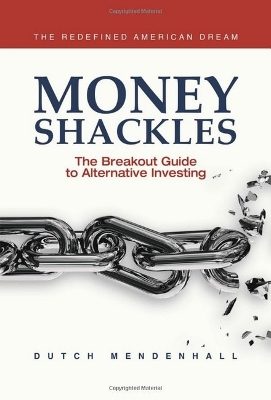 Money Shackles: The Breakout Guide to Alternative Investing book