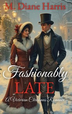 Fashionably Late: A Victorian Christmas Romance by M Diane Harris