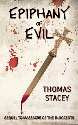 Epiphany of Evil: Sequel to Massacre of the Innocents by Thomas Stacey