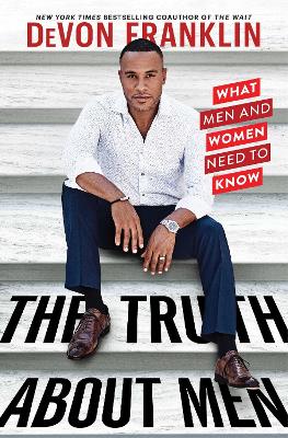 The The Truth About Men: What Men and Women Need to Know by DeVon Franklin