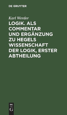Logik. ALS Commentar Und Ergänzung Zu Hegels Wissenschaft Der Logik, Erster Abtheilung book