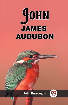 John James Audubon (Edition2023) by John Burroughs