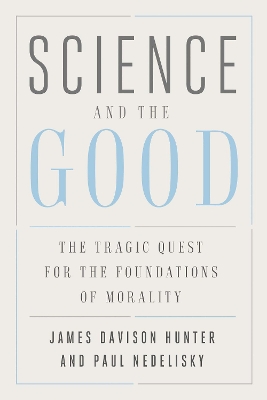 Science and the Good: The Tragic Quest for the Foundations of Morality by James Davison Hunter