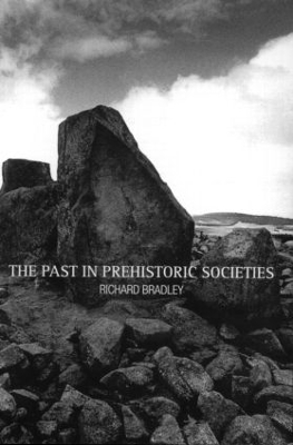 The Past in Prehistoric Societies by Richard Bradley