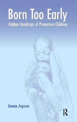 Born Too Early: Hidden Handicaps of Premature Children by Jonna Jepsen