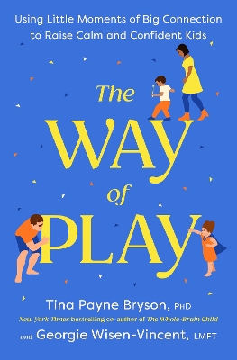 The Way of Play: Using Little Moments of Big Connection to Raise Calm and Confident Kids book