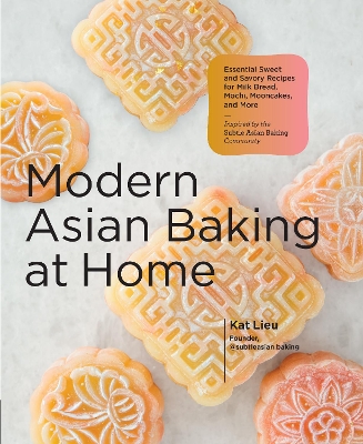Modern Asian Baking at Home: Essential Sweet and Savory Recipes for Milk Bread, Mochi, Mooncakes, and More; Inspired by the Subtle Asian Baking Community book