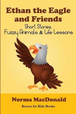 Ethan the Eagle and Friends: Short Stories, Fuzzy Animals and Life Lessons book