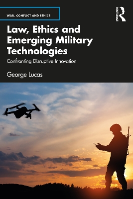 Law, Ethics and Emerging Military Technologies: Confronting Disruptive Innovation by George Lucas