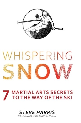 Whispering Snow: 7 Martial Arts Secrets To The Way Of The Ski by Steve Harris