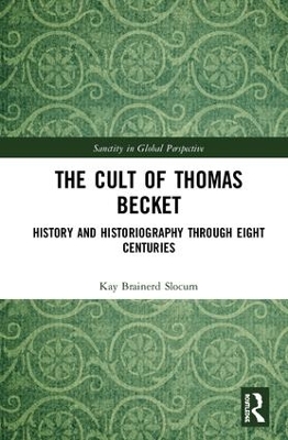 The Cult of Thomas Becket: History and Historiography through Eight Centuries by Kay Brainerd Slocum