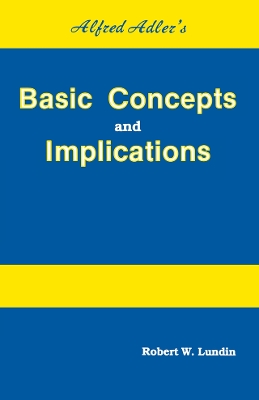 Alfred Adler's Basic Concepts And Implications by Robert W. Lundin