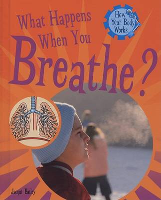 What Happens When You Breathe? by Jacqui Bailey