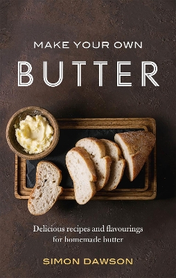 Make Your Own Butter: Delicious recipes and flavourings for homemade butter book