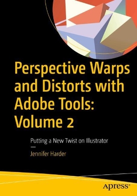 Perspective Warps and Distorts with Adobe Tools: Volume 2: Putting a New Twist on Illustrator book