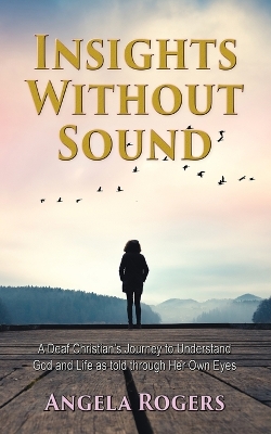 Insights Without Sound: A deaf Christian's journey to understand God and life as told through her own eyes book