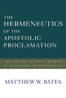 Hermeneutics of the Apostolic Proclamation by Matthew W. Bates